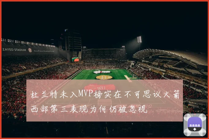 杜兰特未入MVP榜实在不可思议火箭西部第三表现为何仍被忽视